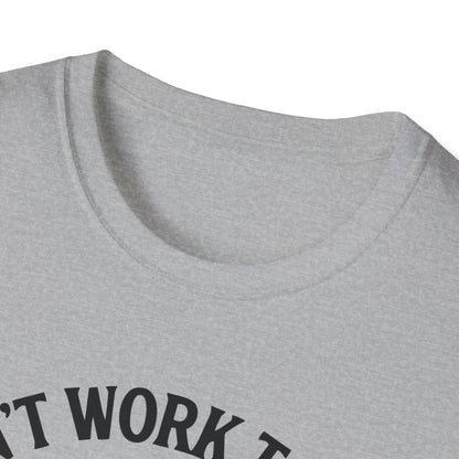 Cant work today t-shirt