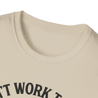 Cant work today t-shirt