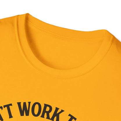Cant work today t-shirt