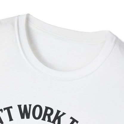 Cant work today t-shirt